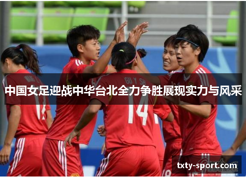 中国女足迎战中华台北全力争胜展现实力与风采