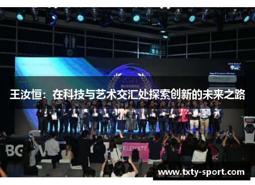 王汝恒：在科技与艺术交汇处探索创新的未来之路