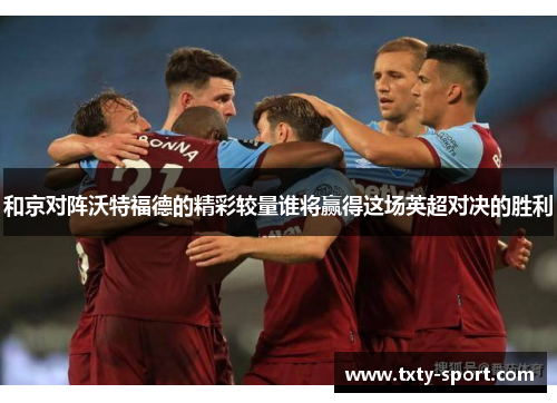 和京对阵沃特福德的精彩较量谁将赢得这场英超对决的胜利